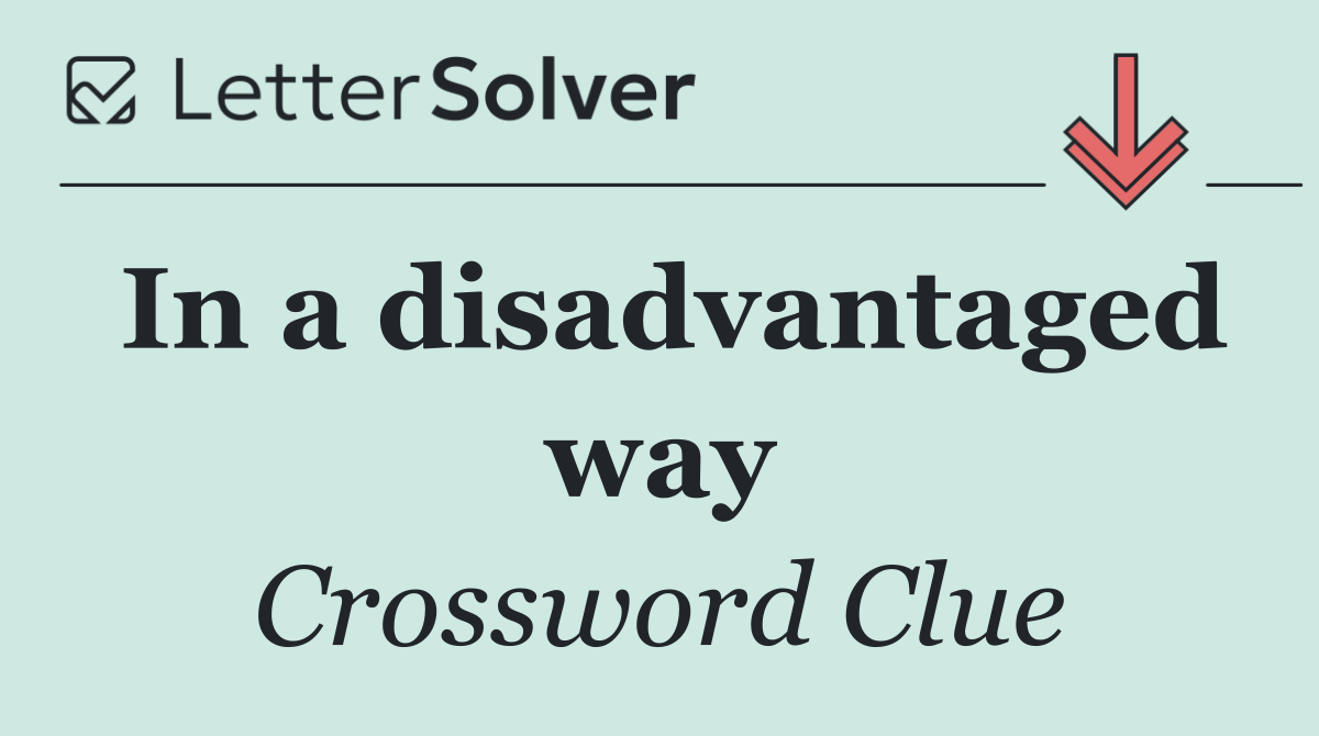 In a disadvantaged way