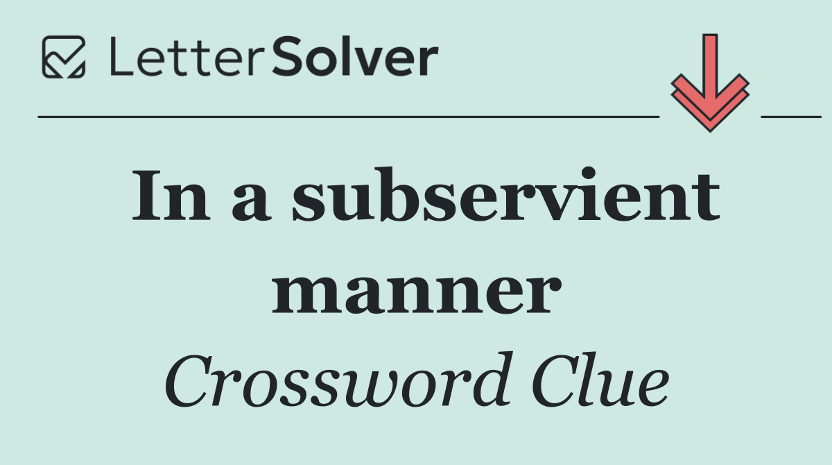 In a subservient manner