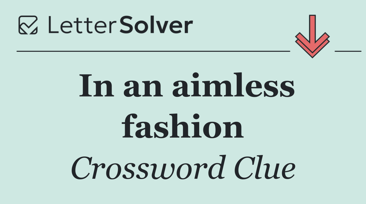 In an aimless fashion