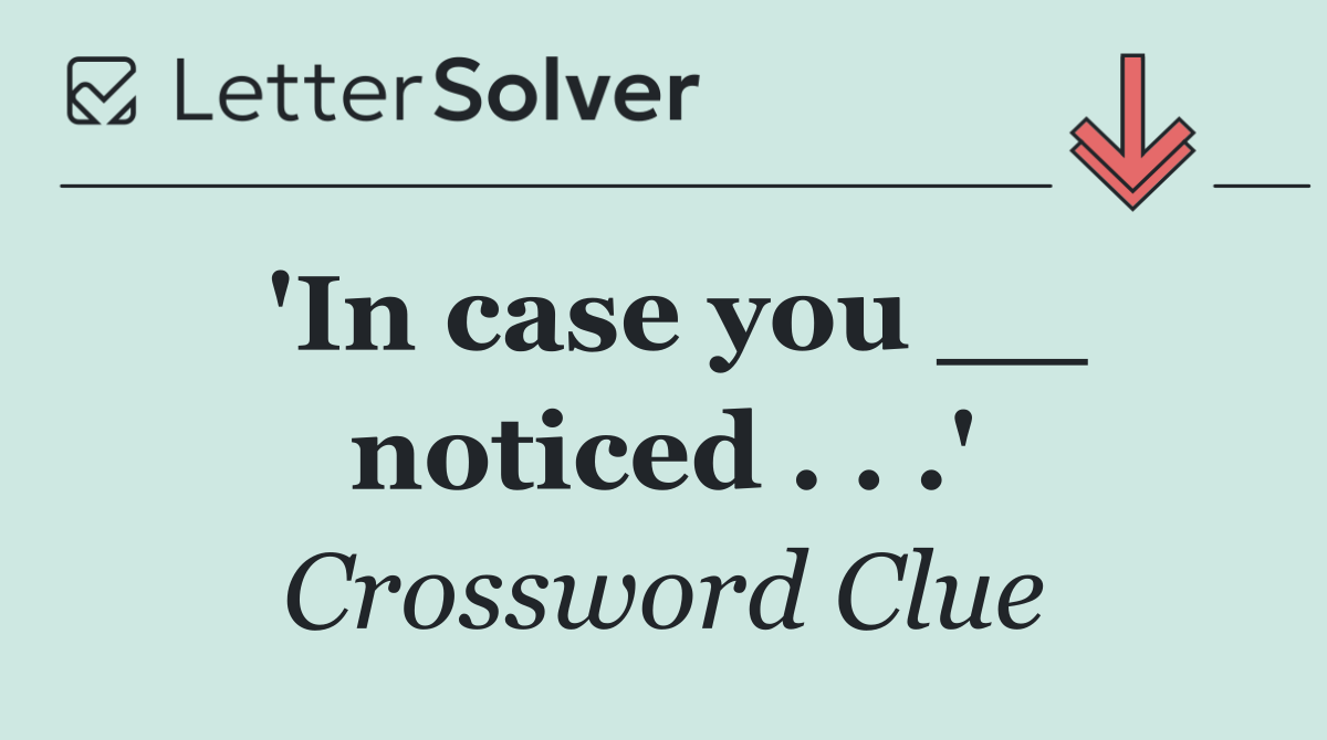 'In case you __ noticed . . .'