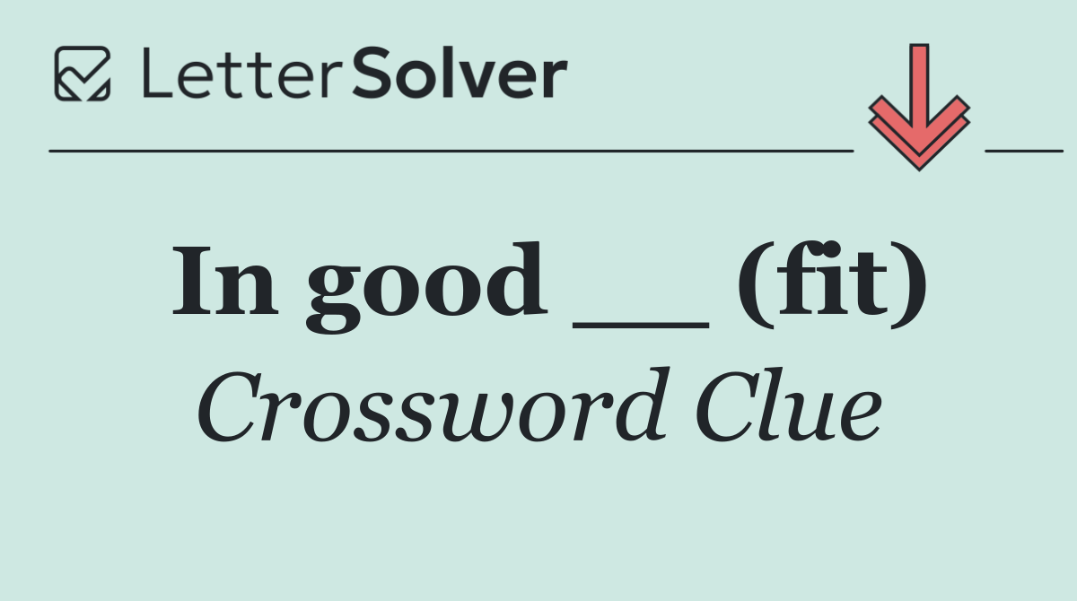 In good __ (fit)