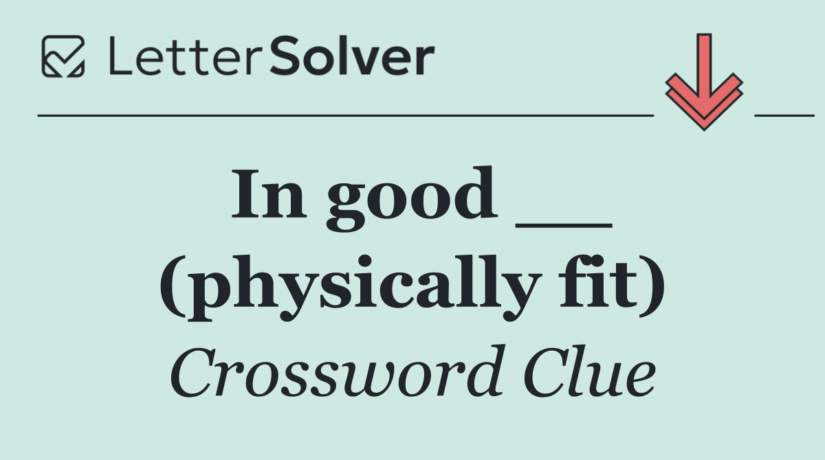 In good __ (physically fit)
