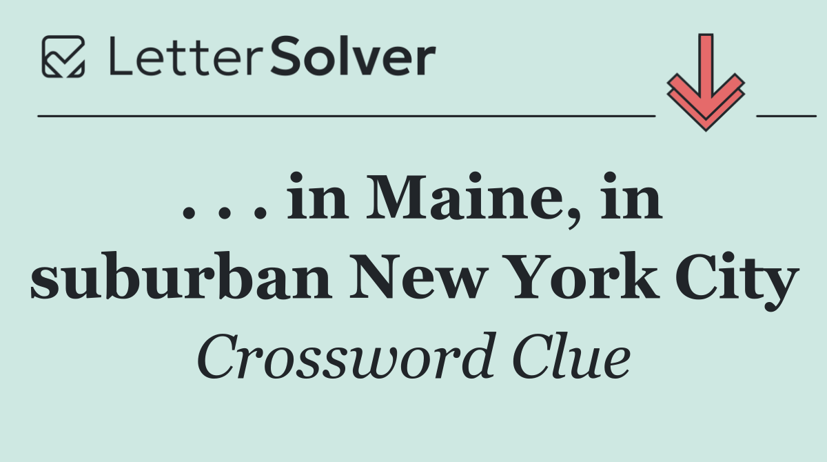 . . . in Maine, in suburban New York City