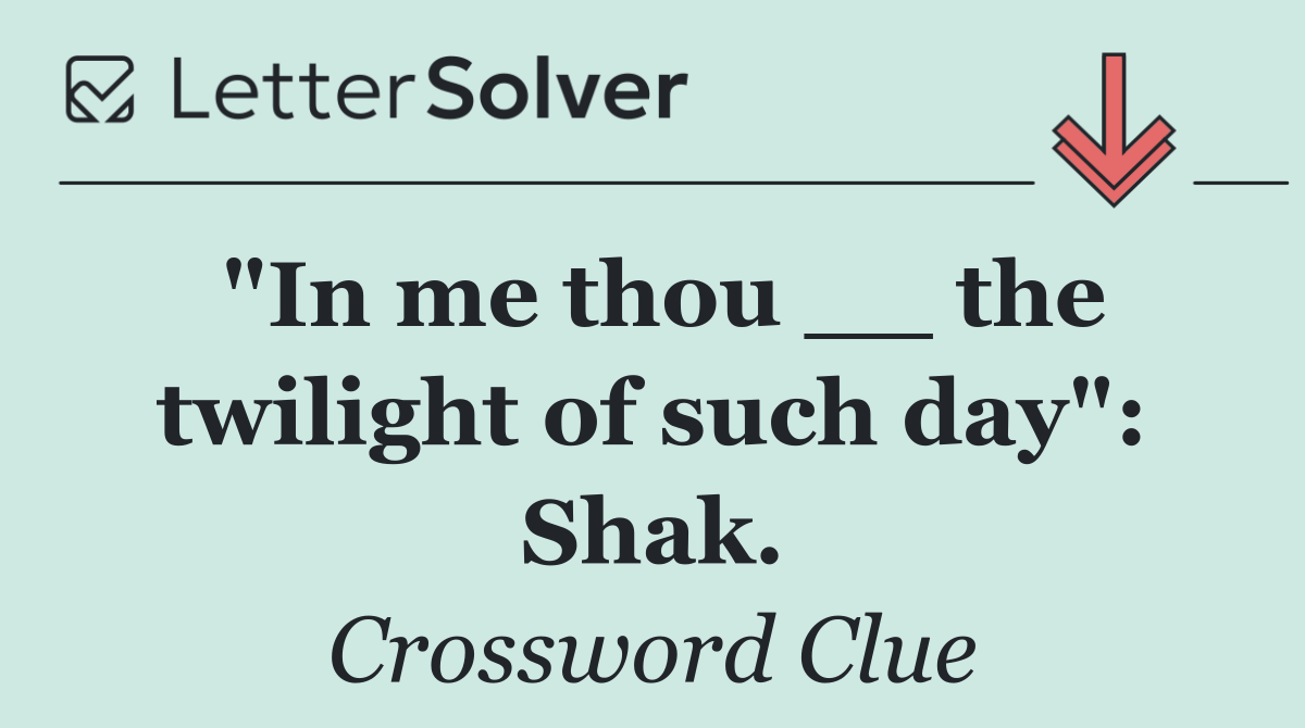 "In me thou __ the twilight of such day": Shak.