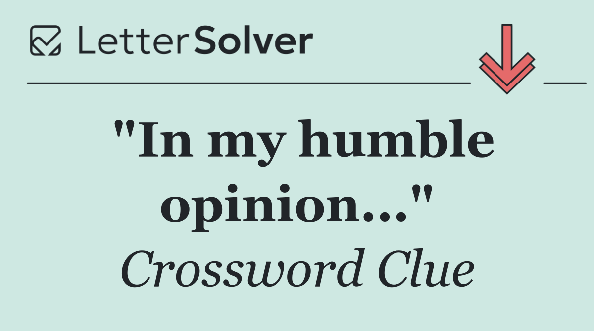 "In my humble opinion..."