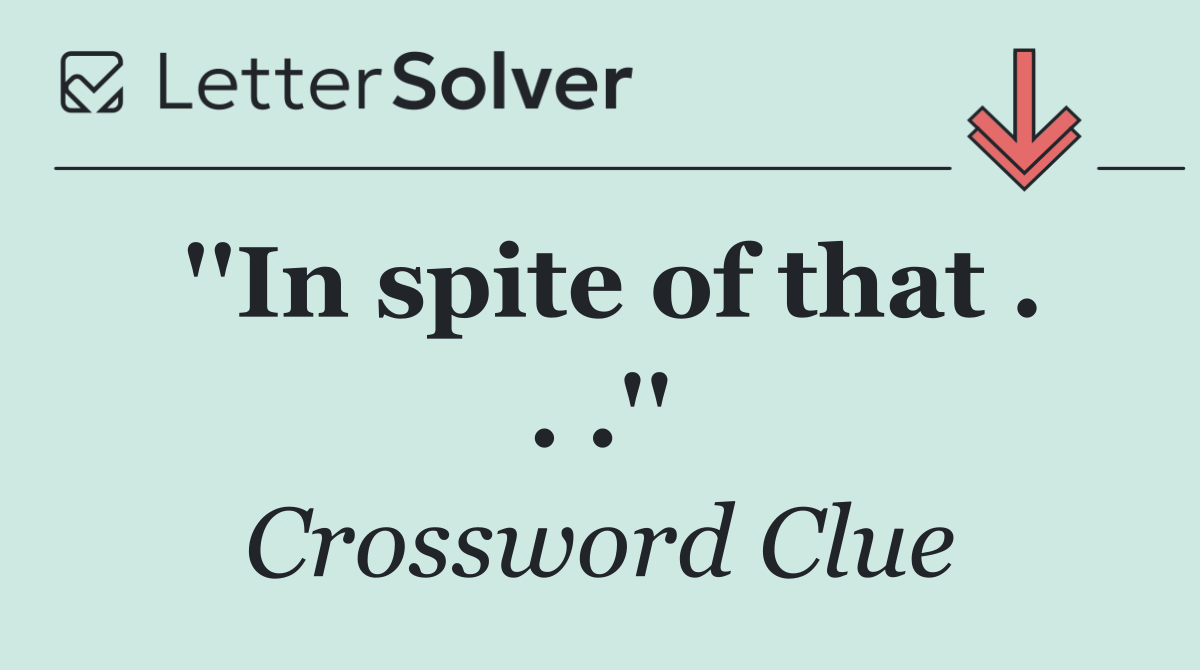 ''In spite of that . . .''
