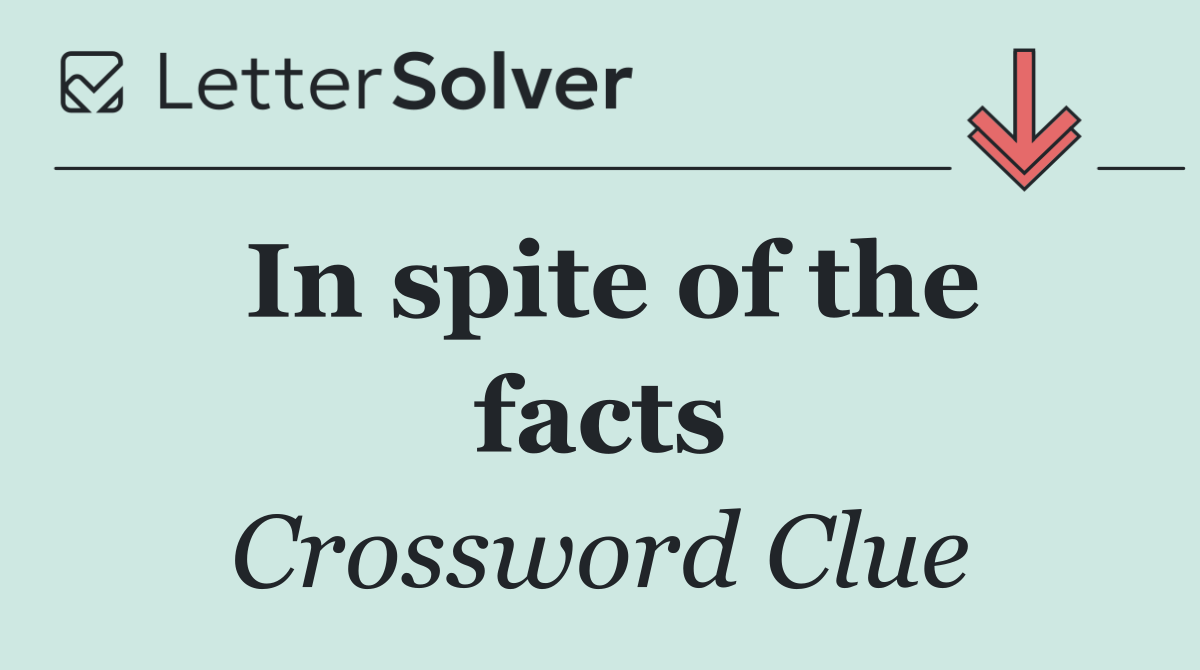 In spite of the facts