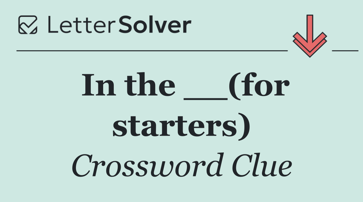 In the __(for starters)