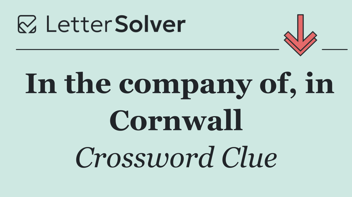 In the company of, in Cornwall