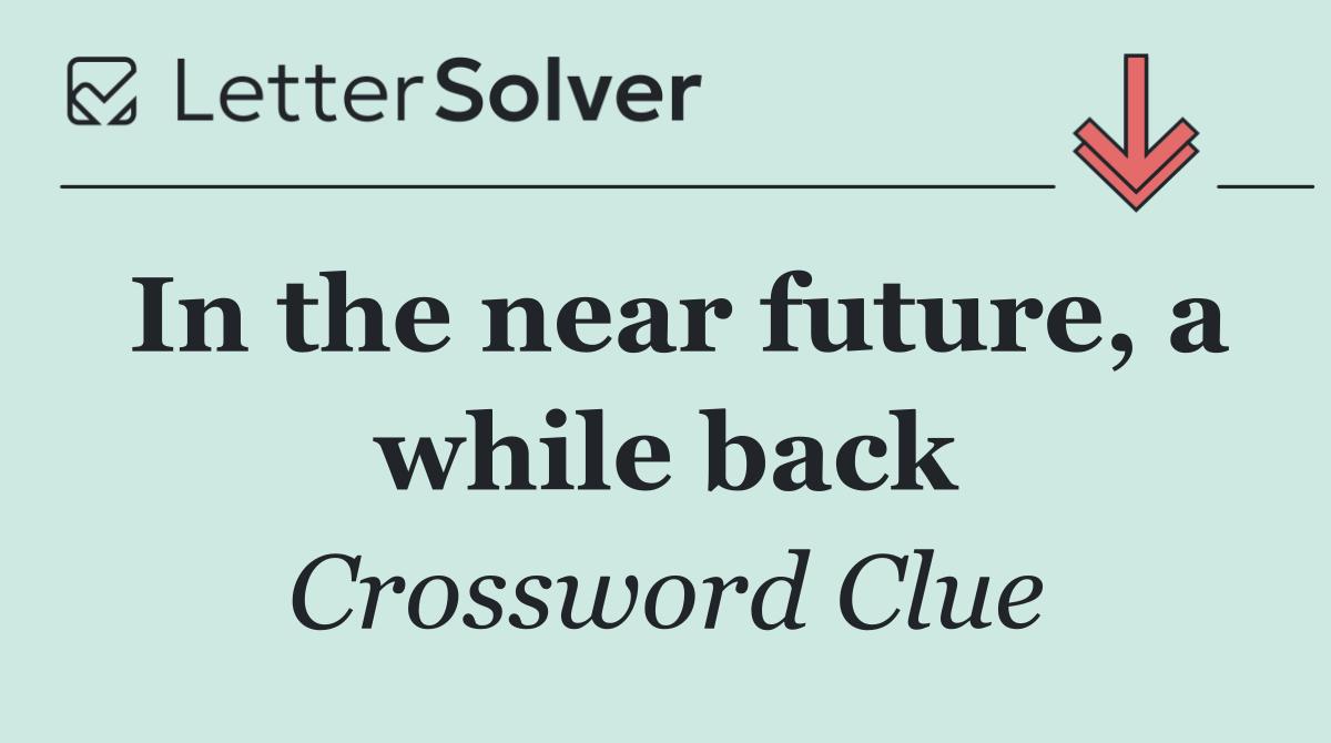 In the near future, a while back