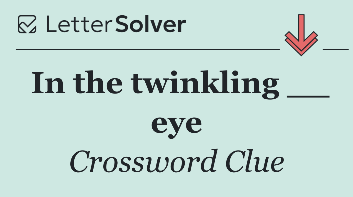 In the twinkling __ eye
