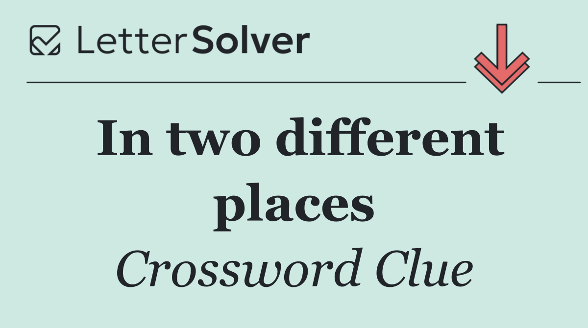 In two different places