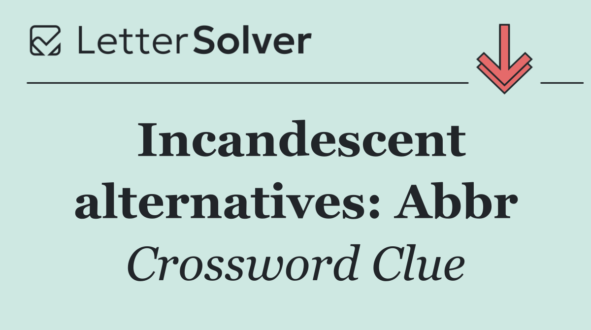 Incandescent alternatives: Abbr