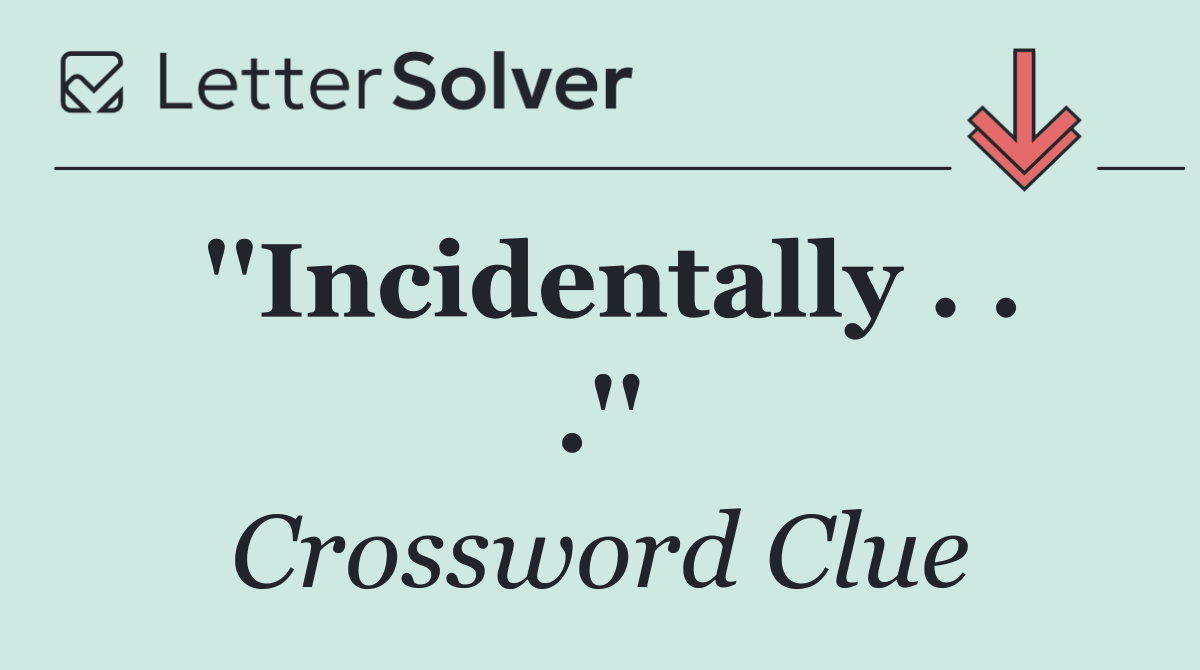 ''Incidentally . . .''