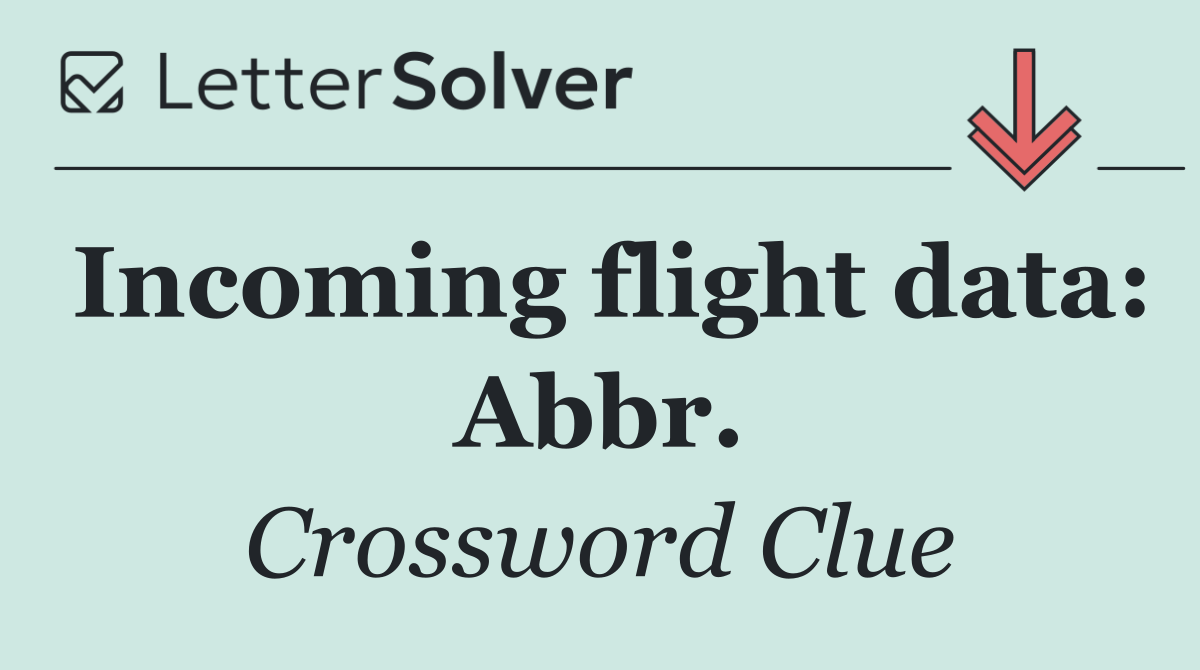Incoming flight data: Abbr.