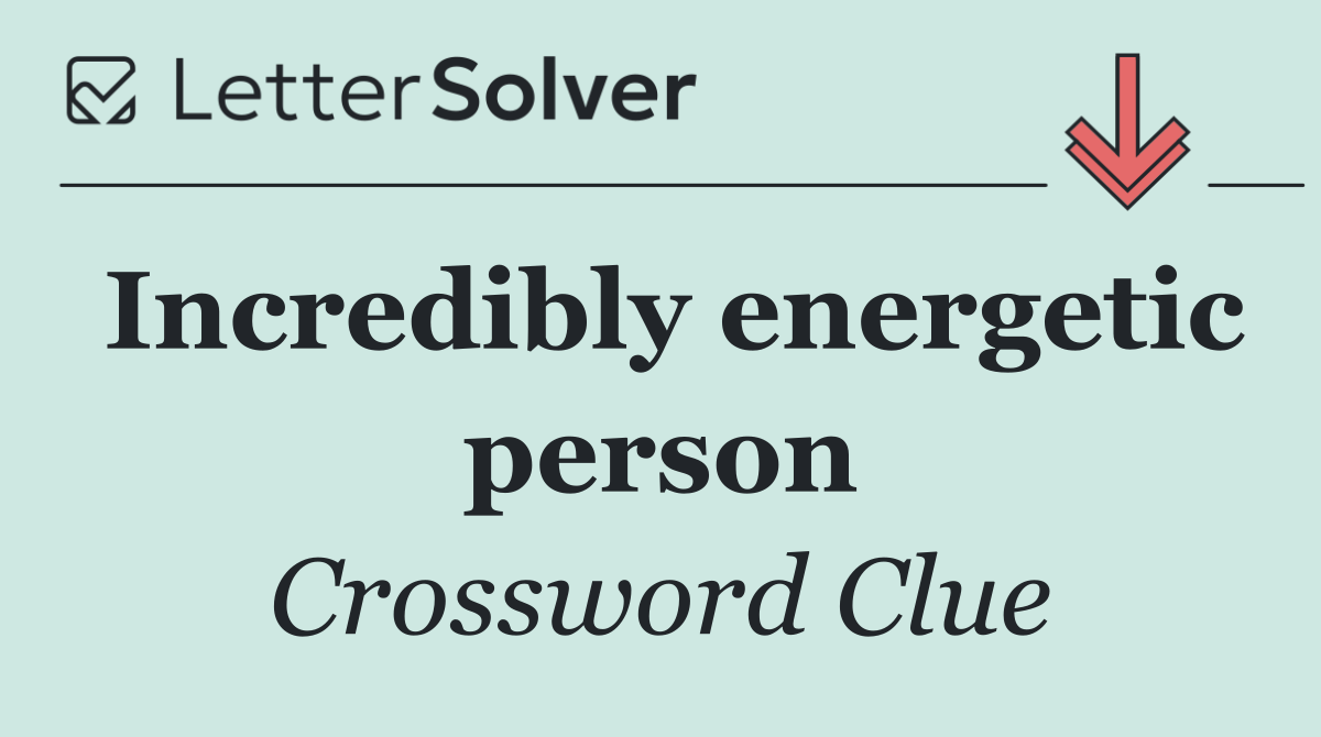 Incredibly energetic person