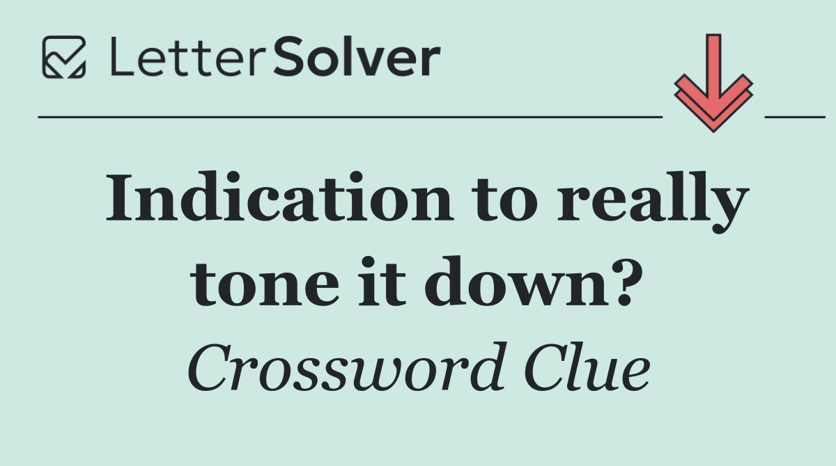 Indication to really tone it down?