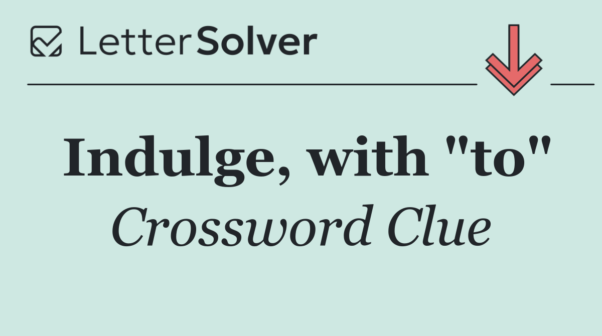 Indulge, with "to"