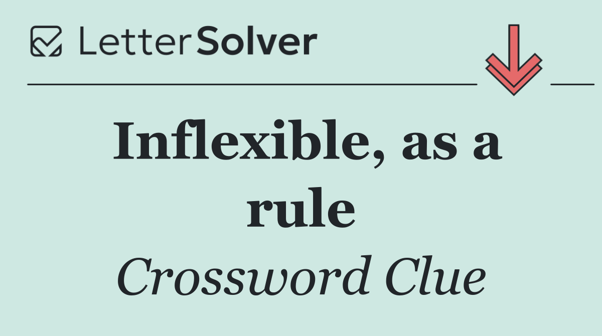 Inflexible, as a rule