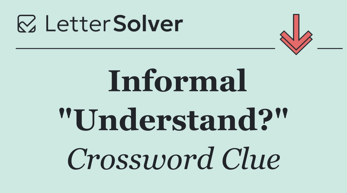 Informal "Understand?"