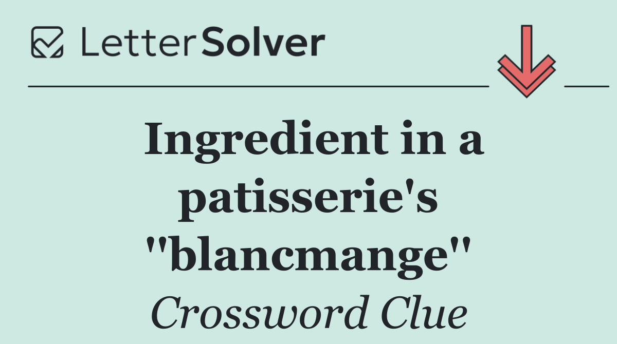 Ingredient in a patisserie's ''blancmange''