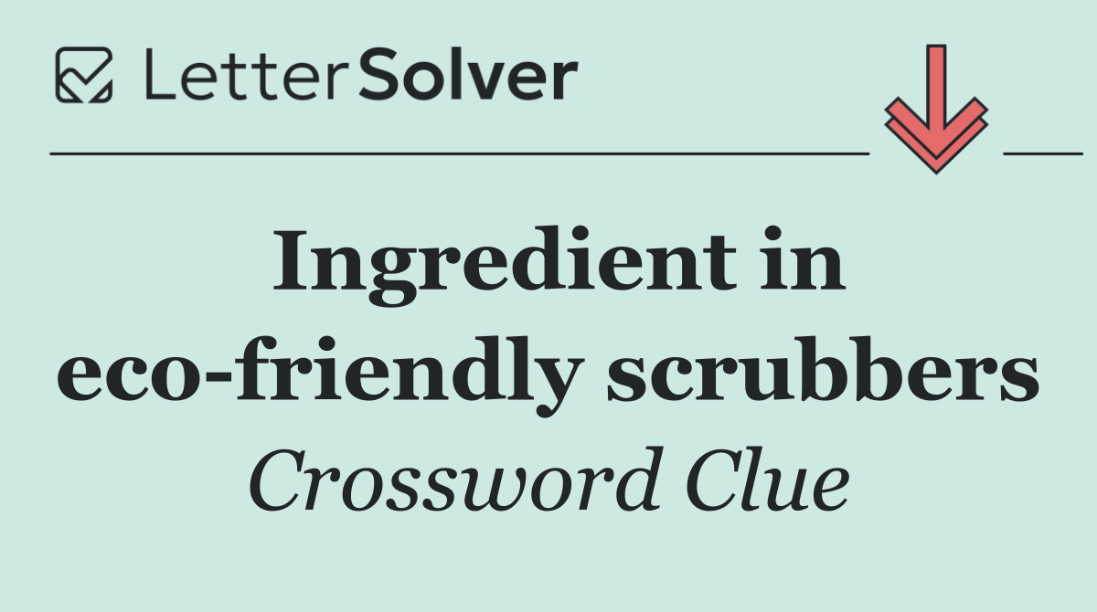 Ingredient in eco friendly scrubbers