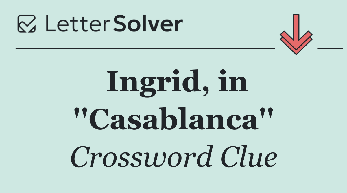 Ingrid, in ''Casablanca''