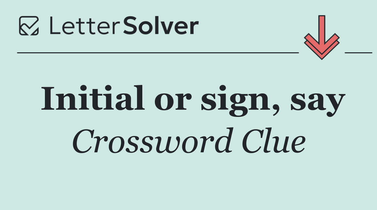 Initial or sign, say
