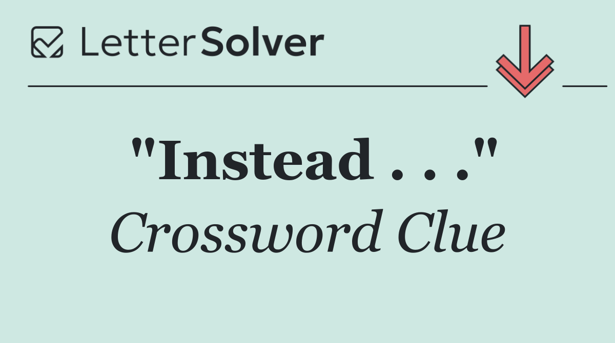 "Instead . . ."