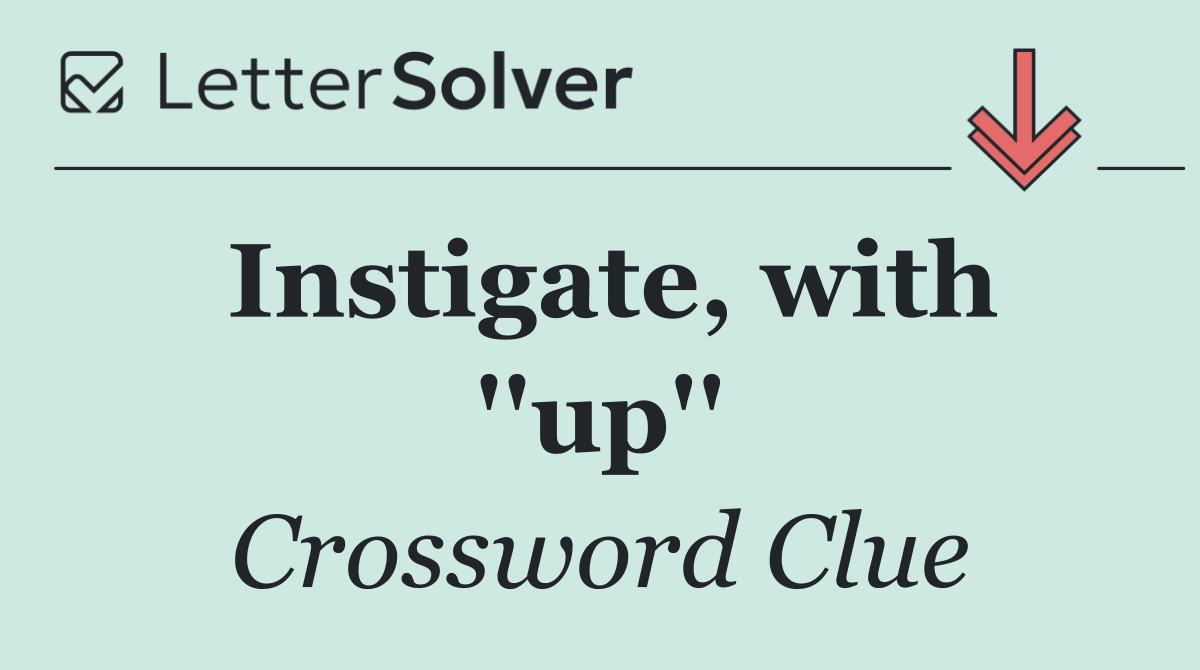 Instigate, with ''up''