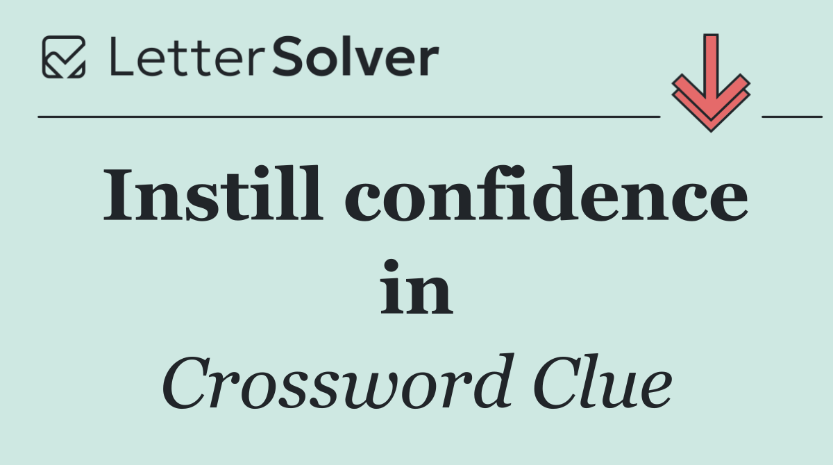 Instill confidence in