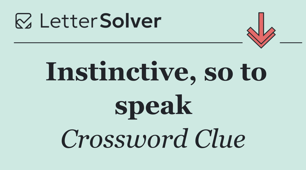 Instinctive, so to speak