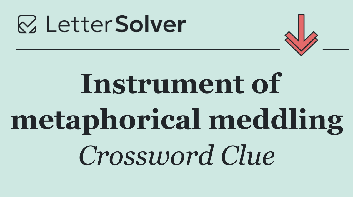 Instrument of metaphorical meddling