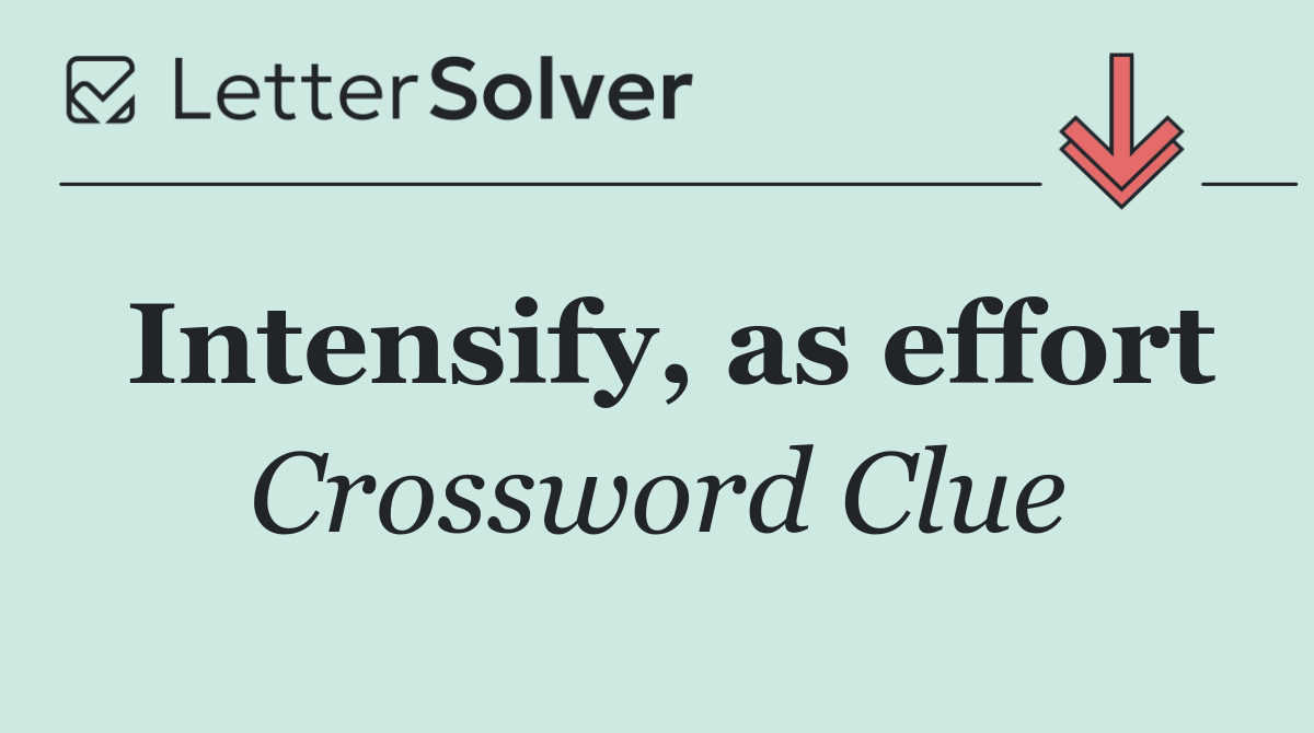 Intensify, as effort