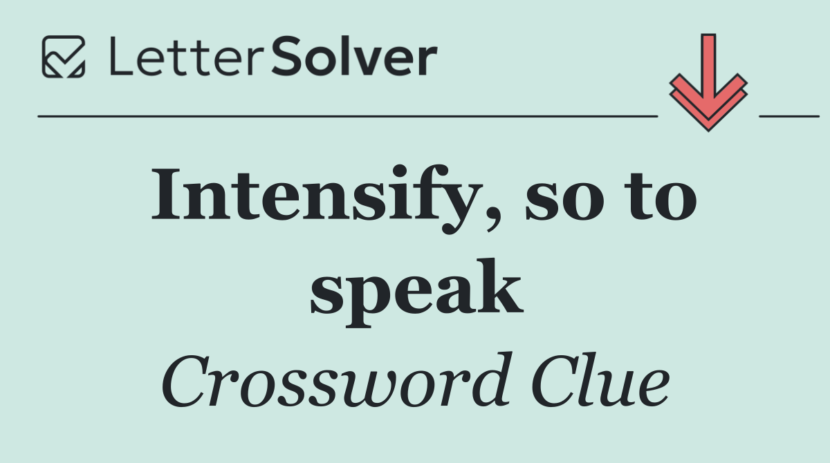 Intensify, so to speak