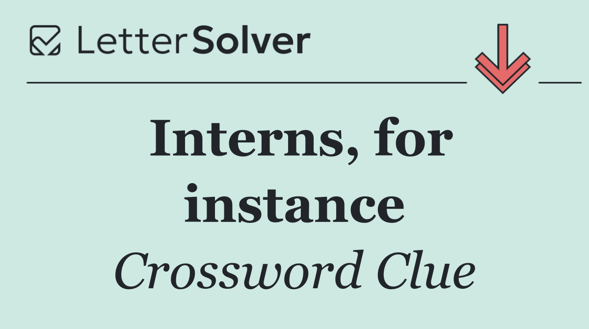 Interns, for instance