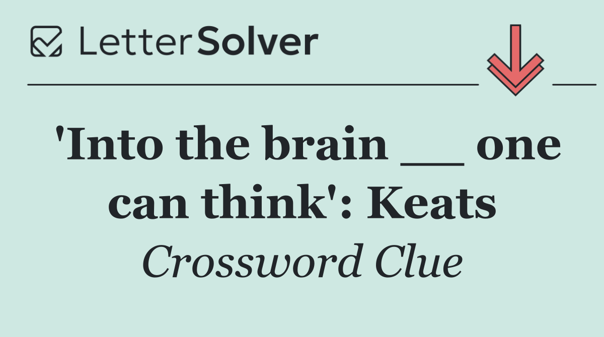'Into the brain __ one can think': Keats