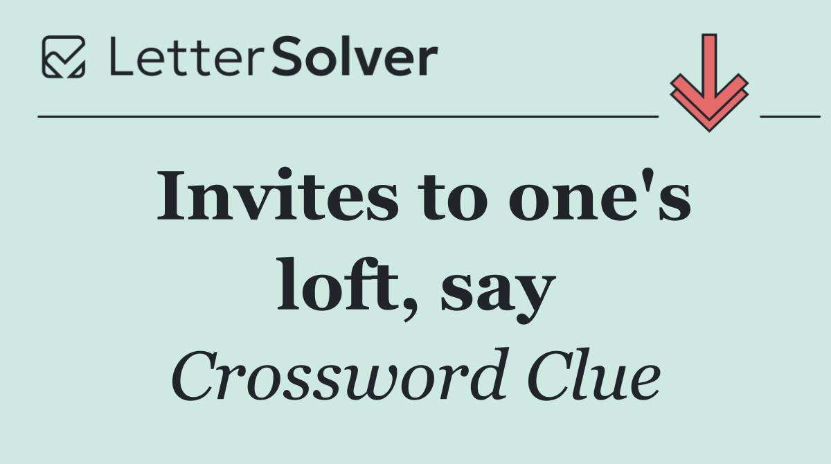 Invites to one's loft, say