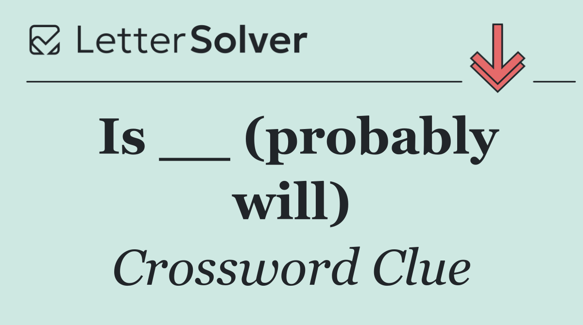 Is __ (probably will)