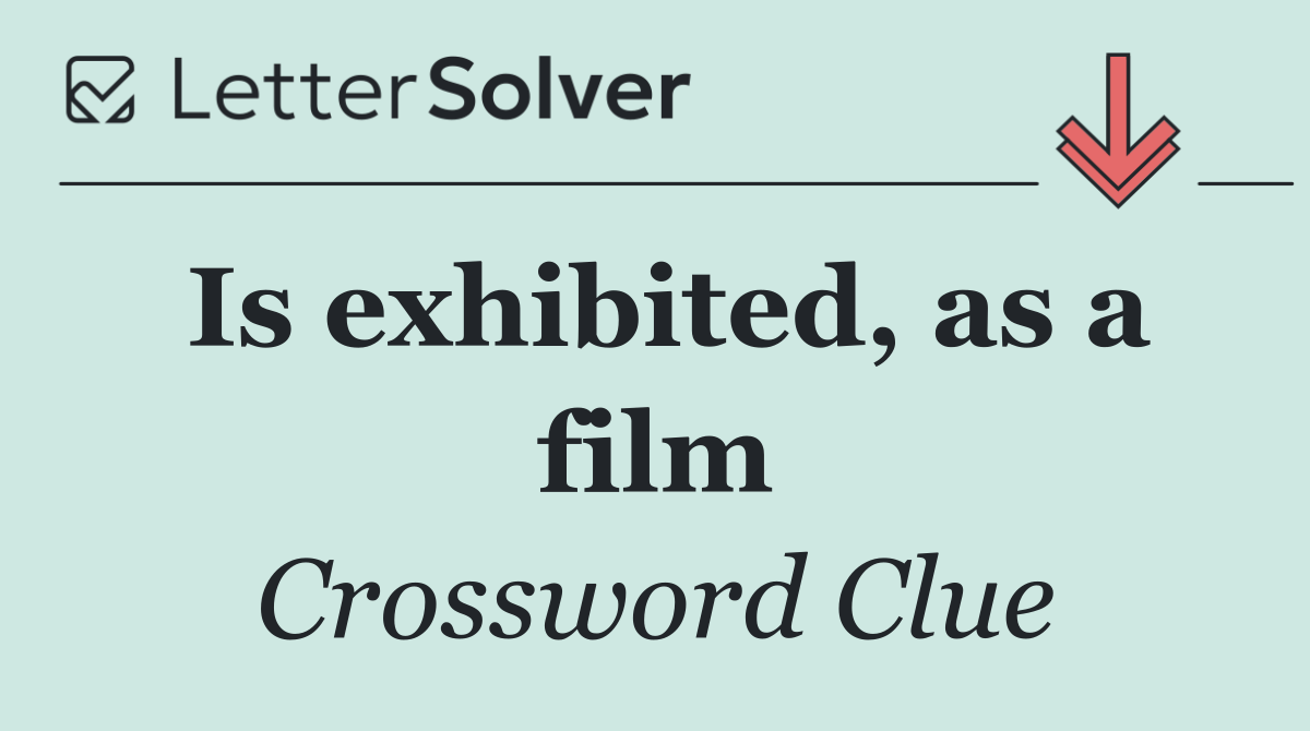Is exhibited, as a film
