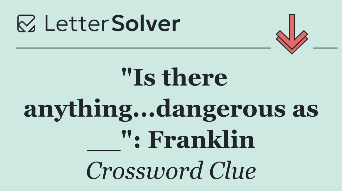 "Is there anything...dangerous as __": Franklin