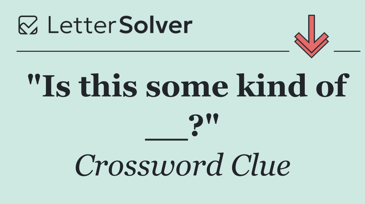 "Is this some kind of __?"