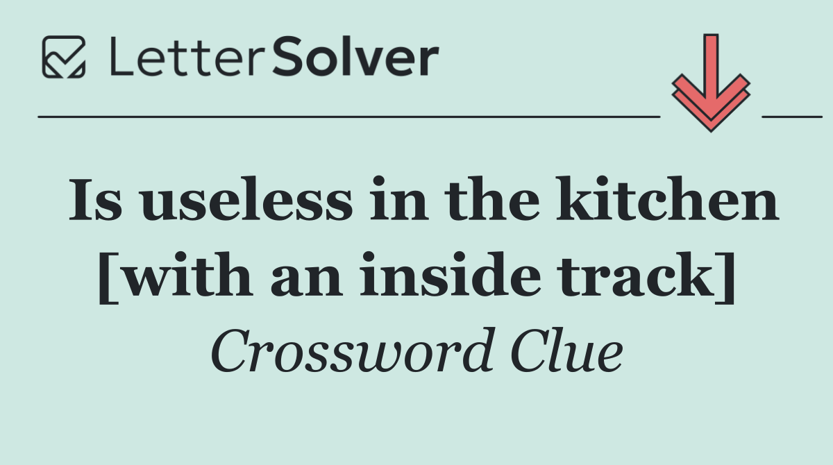 Is useless in the kitchen [with an inside track]