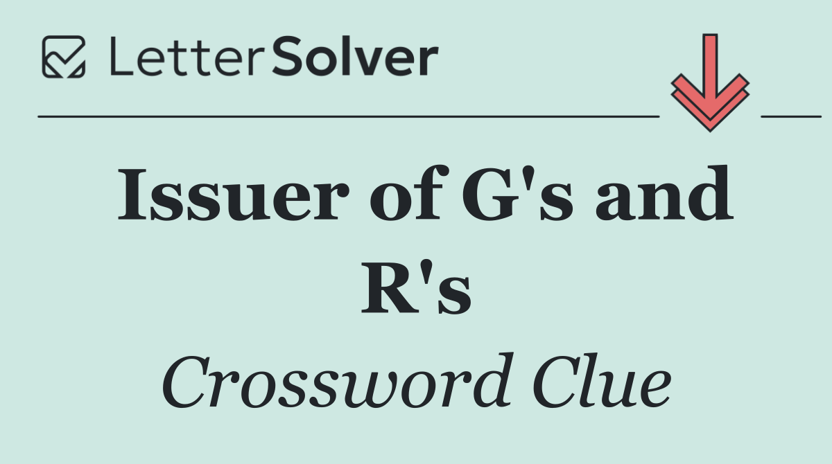 Issuer of G's and R's