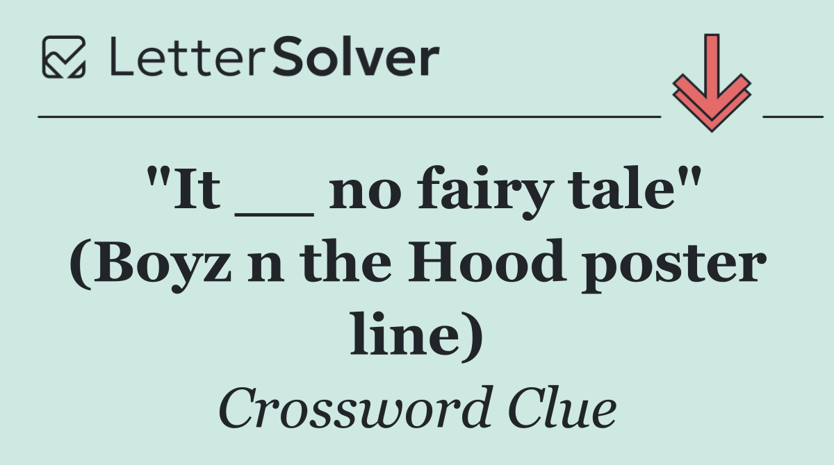 "It __ no fairy tale" (Boyz n the Hood poster line)