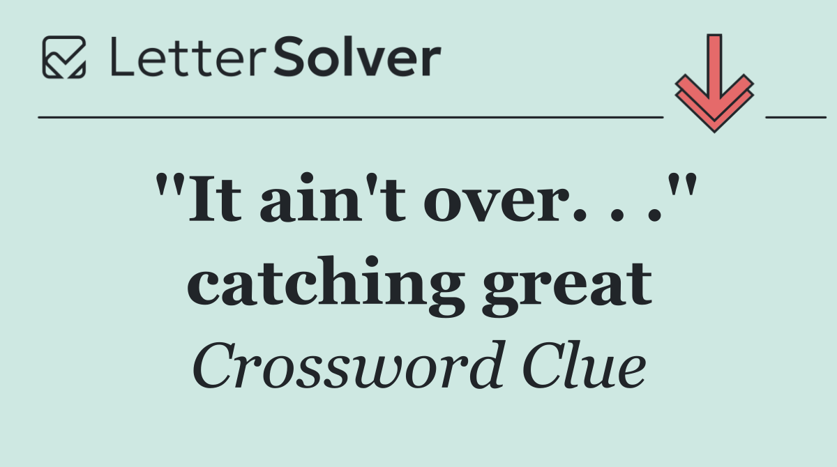 ''It ain't over. . .'' catching great