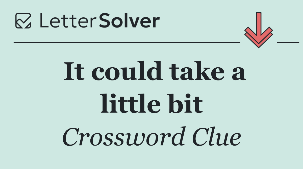 It could take a little bit