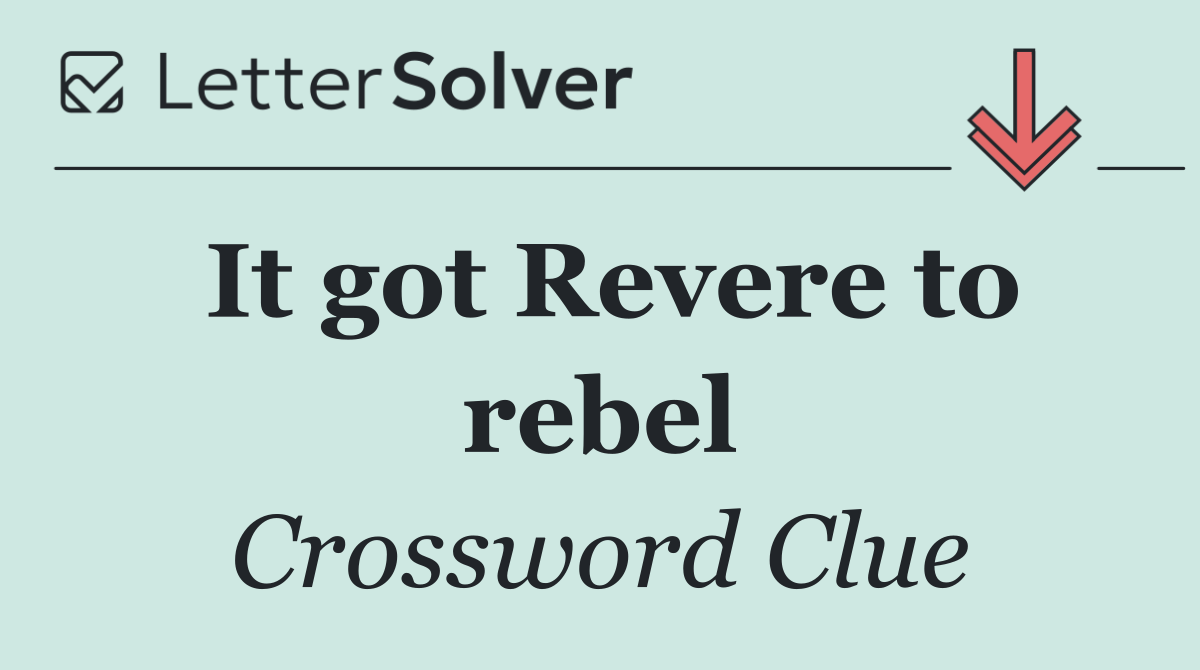It got Revere to rebel