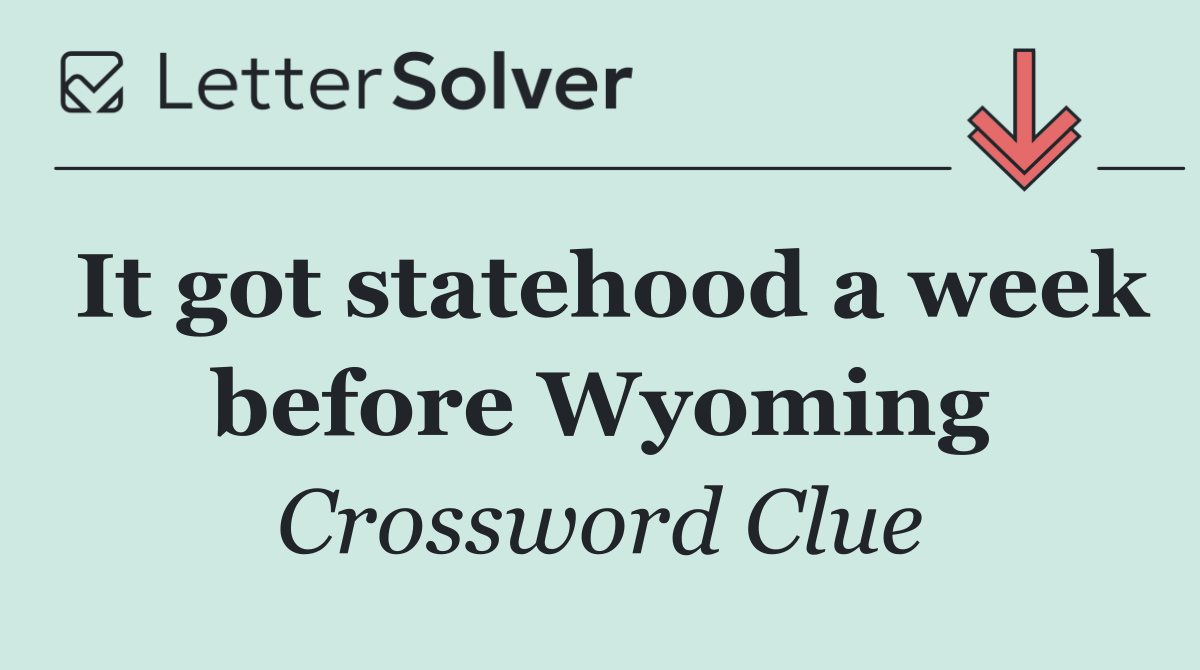 It got statehood a week before Wyoming