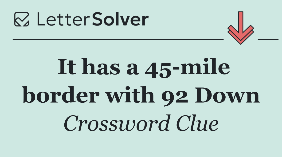 It has a 45 mile border with 92 Down